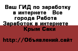 Ваш ГИД по заработку в интернете - Все города Работа » Заработок в интернете   . Крым,Саки